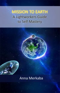 Mission to Earth a Lightworkers Guide to Self Mastery