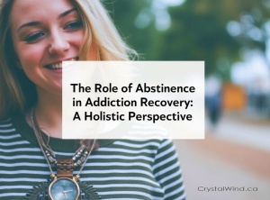 The Role of Abstinence in Addiction Recovery: A Holistic Perspective